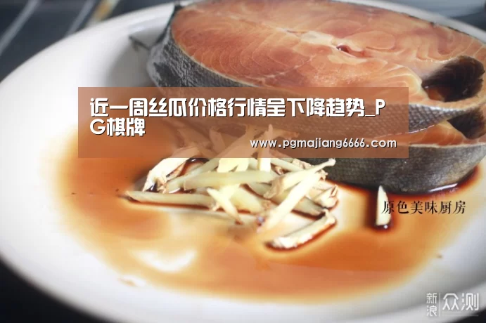 近一周丝瓜价格行情呈下降趋势_PG棋牌(图1) PG麻将平台