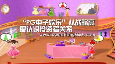 “PG电子娱乐”从战略高度认识投资者关系(图2) PG棋牌